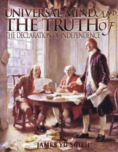 Cover for James Yi-Sian Shieh · Universal Mind And The Truth of The Declaration of Independence (Paperback Book) (2016)