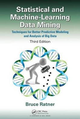 Statistical and Machine-Learning Data Mining:: Techniques for Better Predictive Modeling and Analysis of Big Data, Third Edition - Bruce Ratner - Books - Taylor & Francis Inc - 9781498797603 - June 1, 2017