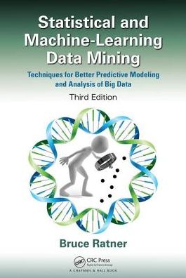 Cover for Bruce Ratner · Statistical and Machine-Learning Data Mining:: Techniques for Better Predictive Modeling and Analysis of Big Data, Third Edition (Hardcover Book) (2017)