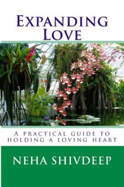 Expanding Love: a Practical Guide to Holding a Loving Heart - Neha Shivdeep - Kirjat - Createspace - 9781500500603 - sunnuntai 13. heinäkuuta 2014