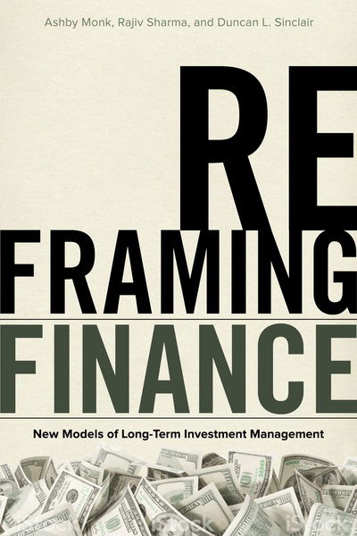 Cover for Ashby Monk · Reframing Finance: New Models of Long-Term Investment Management (Paperback Book) (2019)