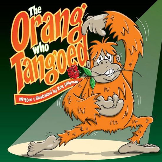 Cover for Kris Lillyman · The Orang Who Tangoed: the Toe-tapping Tale of a Tango-tastic Ape! (Paperback Book) (2015)