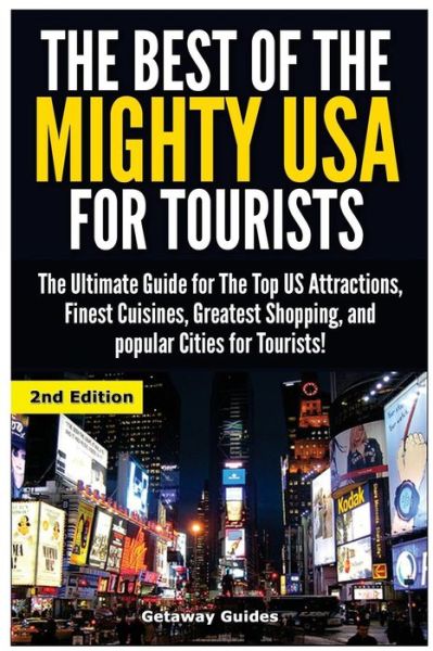 The Best of the Mighty USA for Tourists: the Ultimate Guide for the Top Us Attractions, Finest Cuisines, Greatest Shopping, and Popular Cities for Tourist - Getaway Guides - Książki - Createspace - 9781508715603 - 3 marca 2015