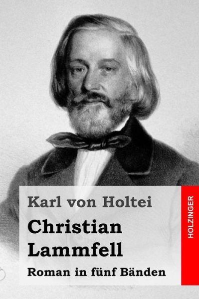 Christian Lammfell: Roman in Funf Banden - Karl Von Holtei - Books - Createspace - 9781514345603 - June 23, 2015