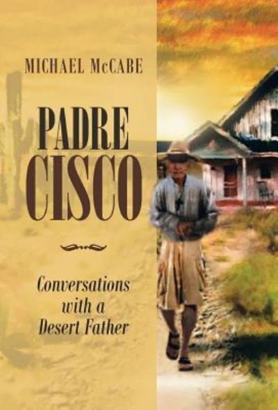 Cover for Michael McCabe · Padre Cisco : Conversations with a Desert Father (Innbunden bok) (2018)