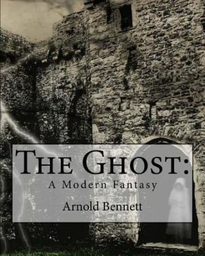 The Ghost - Arnold Bennett - Bøger - Createspace Independent Publishing Platf - 9781534624603 - 10. juni 1907