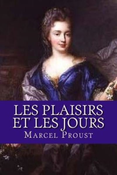 Les plaisirs et les jours - Marcel Proust - Kirjat - Createspace Independent Publishing Platf - 9781537438603 - torstai 1. syyskuuta 2016