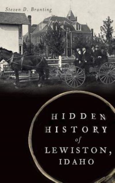Cover for Steven D Branting · Hidden History of Lewiston, Idaho (Hardcover Book) (2014)