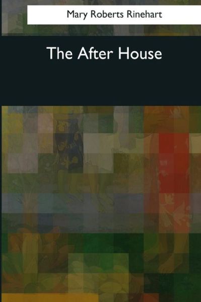 The After House - Mary Roberts Rinehart - Books - Createspace Independent Publishing Platf - 9781544821603 - March 26, 2017