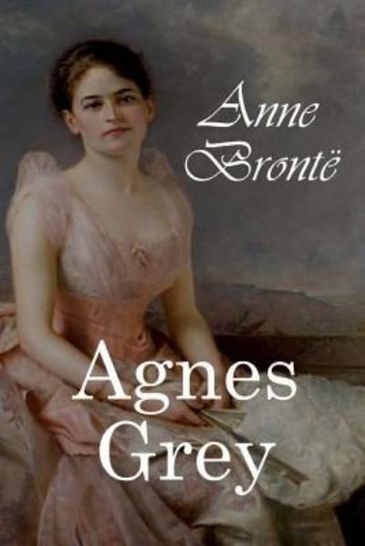 Agnes Grey - Anne Brontë - Books - Createspace Independent Publishing Platf - 9781548092603 - June 17, 2017