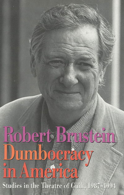 Cover for Robert Brustein · Dumbocracy in America: Studies in the Theatre of Guilt, 1987-1994 (Hardcover Book) (1994)