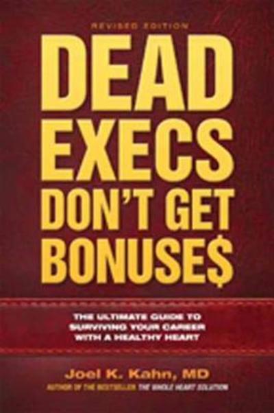 Cover for Joel Kahn · Dead Execs Don't Get Bonuses: The Ultimate Guide to Surviving Your Career with a Healthy Heart (Pocketbok) (2018)