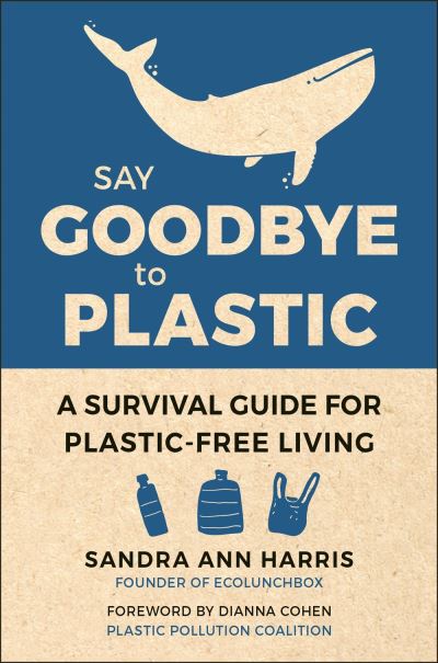 Cover for Sandra Ann Harris · Say Goodbye To Plastic: A Survival Guide for Plastic-Free Living for Plastic-Free Living (Inbunden Bok) (2020)