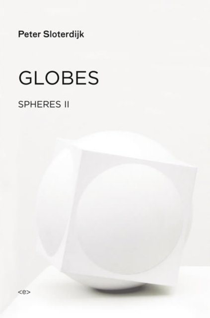 Cover for Sloterdijk, Peter (Staatliche Hochschule fuer Gestaltung Karlsruhe) · Globes: Spheres Volume II: Macrospherology - Globes (Gebundenes Buch) (2014)