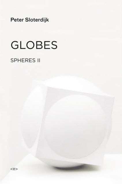 Cover for Sloterdijk, Peter (Staatliche Hochschule fuer Gestaltung Karlsruhe) · Globes: Spheres Volume II: Macrospherology - Globes (Hardcover Book) (2014)