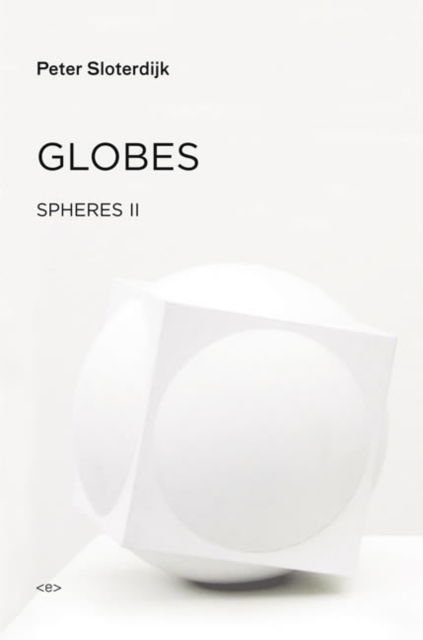 Cover for Sloterdijk, Peter (Staatliche Hochschule fuer Gestaltung Karlsruhe) · Globes: Spheres Volume II: Macrospherology - Globes (Inbunden Bok) (2014)