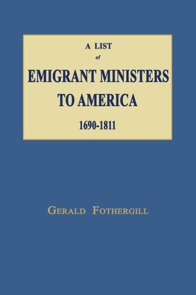 A List of Emigrant Ministers to America 1690-1811 - Gerald Fothergill - Kirjat - Janaway Publishing, Inc. - 9781596413603 - keskiviikko 3. kesäkuuta 2015