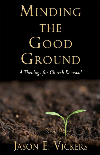 Cover for Jason E. Vickers · Minding the Good Ground: A Theology for Church Renewal (Paperback Book) (2011)