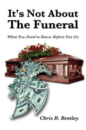 Cover for Chris R. Bentley · It's Not About the Funeral-what You Need to Know Before You Go (Hardcover Book) (2009)