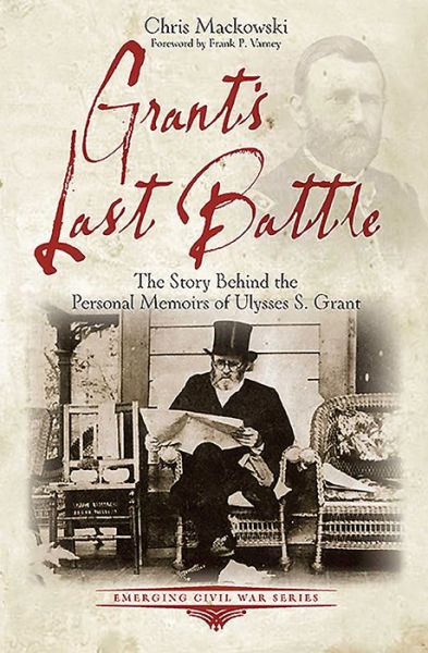 Cover for Chris Mackowski · Grant’S Last Battle: The Story Behind the Personal Memoirs of Ulysses S. Grant - Emerging Civil War Series (Paperback Book) (2015)