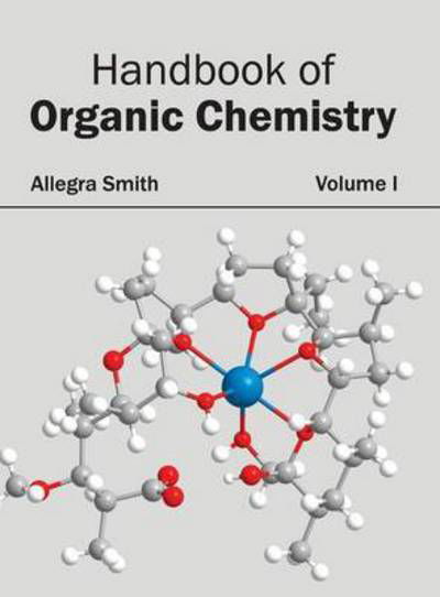 Cover for Allegra Smith · Handbook of Organic Chemistry: Volume I (Gebundenes Buch) (2015)