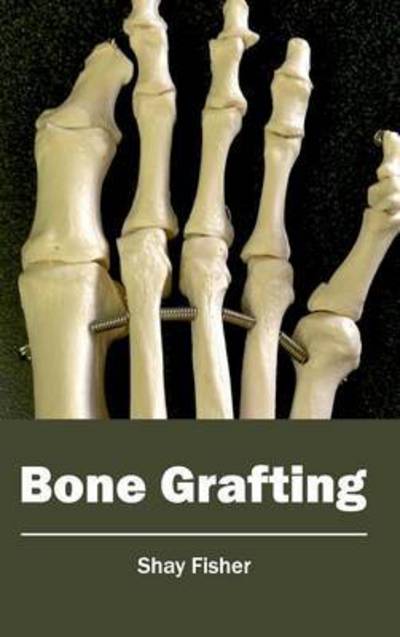 Cover for Shay Fisher · Bone Grafting (Gebundenes Buch) (2015)