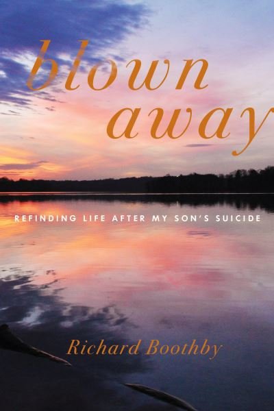 Blown Away: Refinding Life After My Son's Suicide - Richard Boothby - Książki - Other Press LLC - 9781635422603 - 31 maja 2022