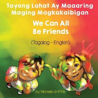 Cover for Michelle Griffis · We Can All Be Friends (Tagalog-English) Tayong Lahat ay Maaaring Maging Magkakaibigan - Language Lizard Bilingual Living in Harmony (Pocketbok) (2021)