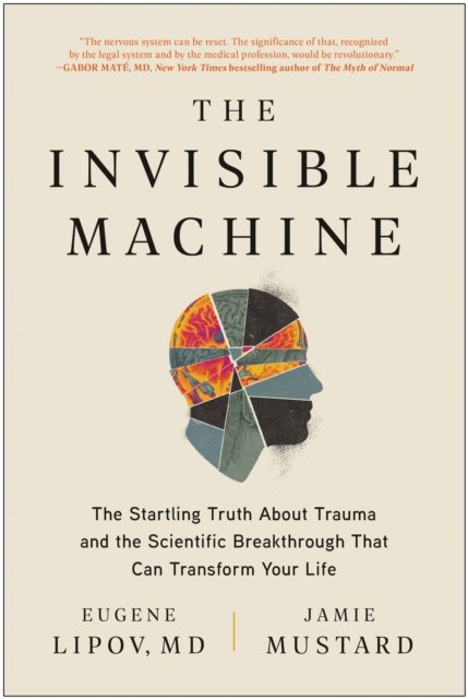 Cover for Lipov, Eugene, MD · The Invisible Machine: The Startling Truth About Trauma and the Scientific Breakthrough That Can Transform Your Life (Paperback Bog) (2023)