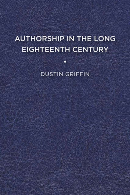 Cover for Dustin Griffin · Authorship in the Long Eighteenth Century (Hardcover Book) (2013)