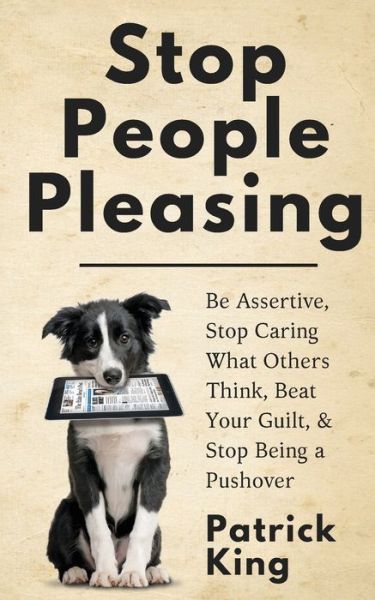 Cover for Patrick King · Stop People Pleasing: Be Assertive, Stop Caring What Others Think, Beat Your Guilt, &amp; Stop Being a Pushover (Paperback Book) (2019)