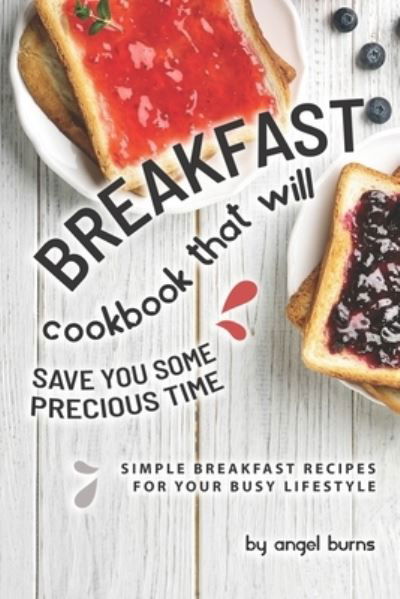 Cover for Angel Burns · Breakfast Cookbook That Will Save You Some Precious Time (Taschenbuch) (2019)