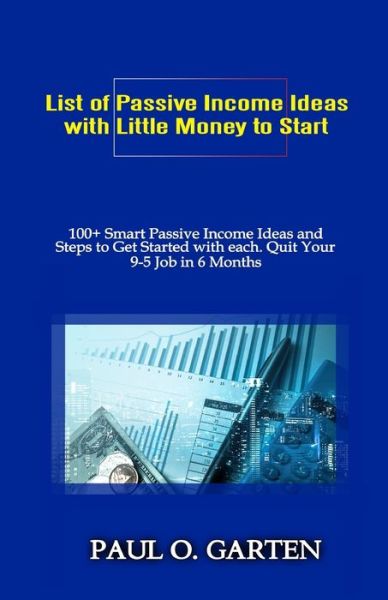 List of Passive Income Ideas with Little Money to Start - Paul Garten - Books - Independently Published - 9781713067603 - November 29, 2019