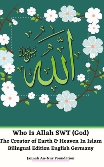Cover for Jannah An-Nur Foundation · Who Is Allah SWT  The Creator of Earth and Heaven In Islam Bilingual Edition English Germany Hardcover Version (Hardcover Book) (2024)
