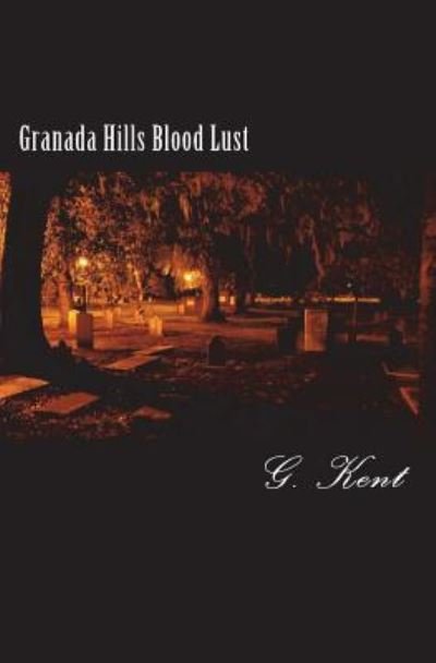 Granada Hills Blood Lust - G Kent - Books - Createspace Independent Publishing Platf - 9781722290603 - July 15, 2018