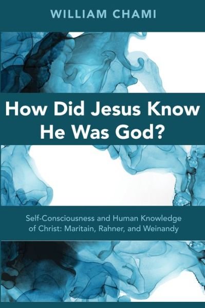 William Chami · How Did Jesus Know He Was God?: Self-Consciousness and Human Knowledge of Christ: Maritain, Rahner, and Weinandy (Paperback Book) (2020)