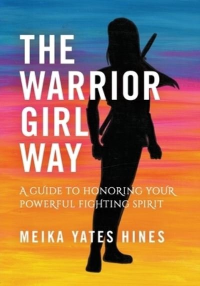 Meika Yates Hines · The Warrior Girl Way (Paperback Bog) (2019)