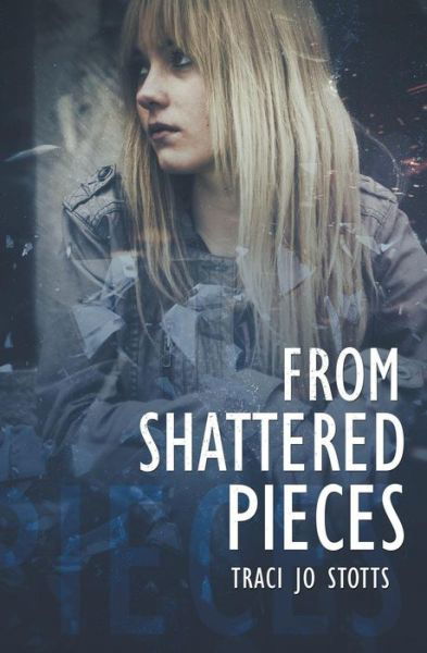 Cover for Traci Jo Stotts · From Shattered Pieces (Paperback Book) (2016)