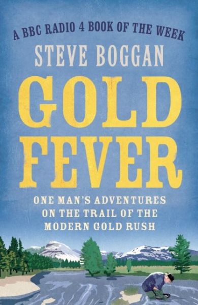 Gold Fever: One Man's Adventures on the Trail of the Modern Gold Rush - Steve Boggan - Books - Oneworld Publications - 9781780748603 - April 7, 2016