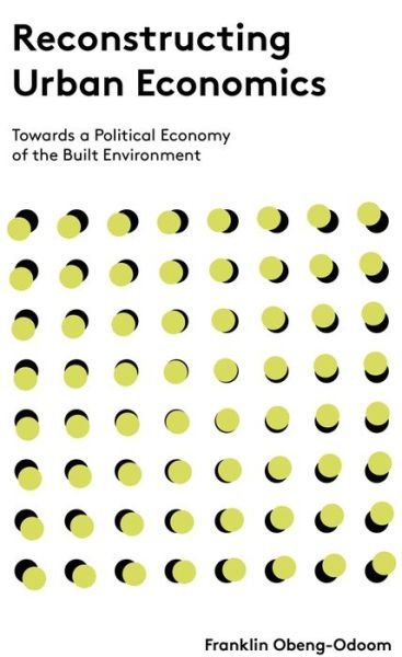 Cover for Obeng-Odoom Franklin · Reconstructing Urban Economics - Towards a Political Economy of the Built Environment (Hardcover Book) (2016)