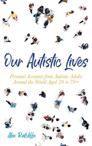 Cover for Ratcliffe, Alex (Ed) · Our Autistic Lives: Personal Accounts from Autistic Adults Around the World Aged 20 to 70+ (Pocketbok) (2020)