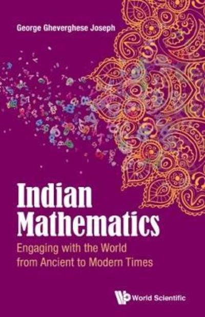 Cover for Joseph, George Gheverghese (Nus, S'pore, Univ Of Manchester, Uk &amp; Mcmaster Univ, Canada) · Indian Mathematics: Engaging With The World From Ancient To Modern Times (Hardcover Book) (2016)