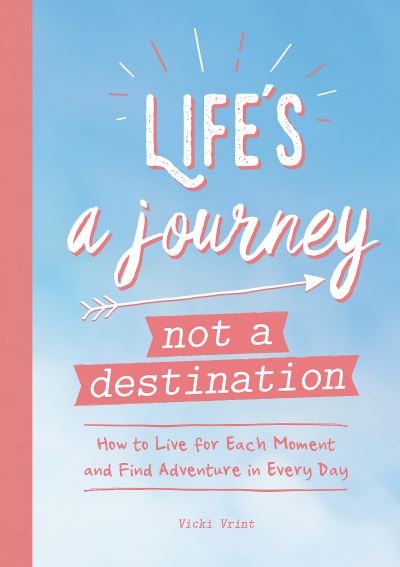 Cover for Vicki Vrint · Life's a Journey, Not a Destination: How to Live for Each Moment and Find Adventure in Every Day (Paperback Book) (2020)