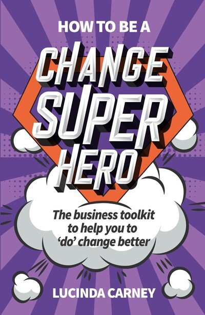 Cover for Lucinda Carney · How to be a Change Superhero: The business toolkit to help you to 'do' change better (Paperback Book) (2020)