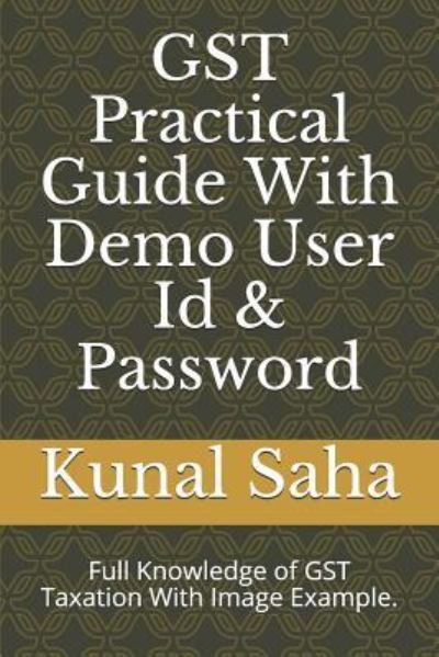 Cover for Kunal Saha · Gst Practical Guide with Demo User Id &amp; Password (Pocketbok) (2019)