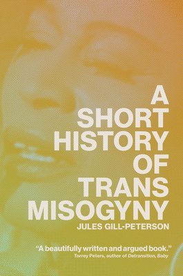 Cover for Jules Gill-Peterson · A Short History of Trans Misogyny (Paperback Book) (2025)
