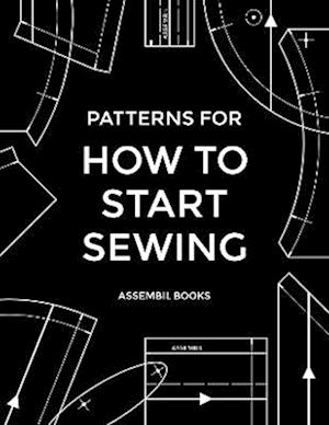 Patterns for How To Start Sewing - Assembil Books - Books - Independent Publishing Network - 9781805179603 - August 31, 2024