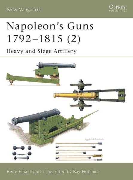 Cover for Rene Chartrand · Napoleon's Guns 1792-1815 (Heavy and Siege Artillery) - New Vanguard (Paperback Book) (2003)