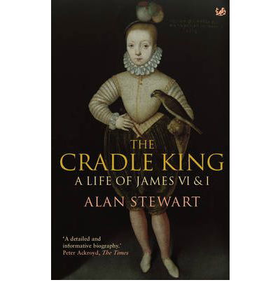 Cover for Alan Stewart · The Cradle King: A Life of James VI &amp; I (Paperback Book) (2009)