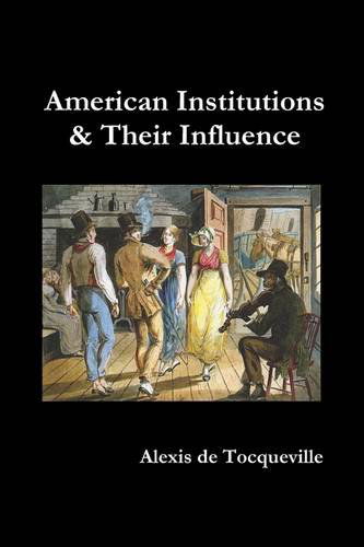 American Institutions and Their Influence - Alexis De Tocqueville - Books - Benediction Classics - 9781849023603 - August 4, 2011